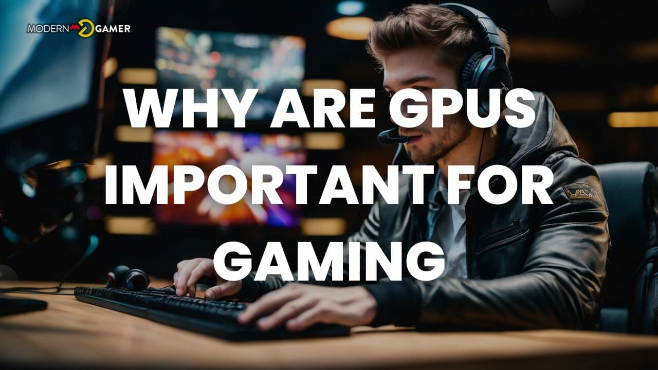 Why are GPUs important for gaming